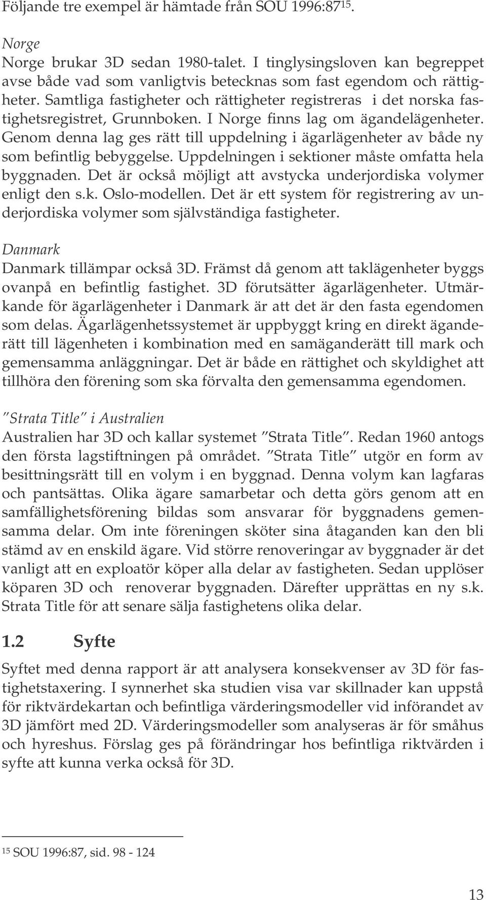 Genom denna lag ges rätt till uppdelning i ägarlägenheter av både ny som befintlig bebyggelse. Uppdelningen i sektioner måste omfatta hela byggnaden.