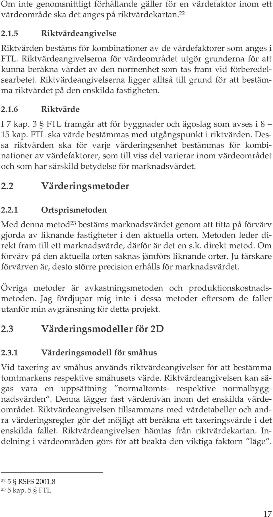 Riktvärdeangivelserna för värdeområdet utgör grunderna för att kunna beräkna värdet av den normenhet som tas fram vid förberedelsearbetet.