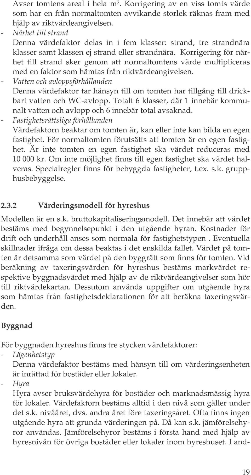 Korrigering för närhet till strand sker genom att normaltomtens värde multipliceras med en faktor som hämtas från riktvärdeangivelsen.