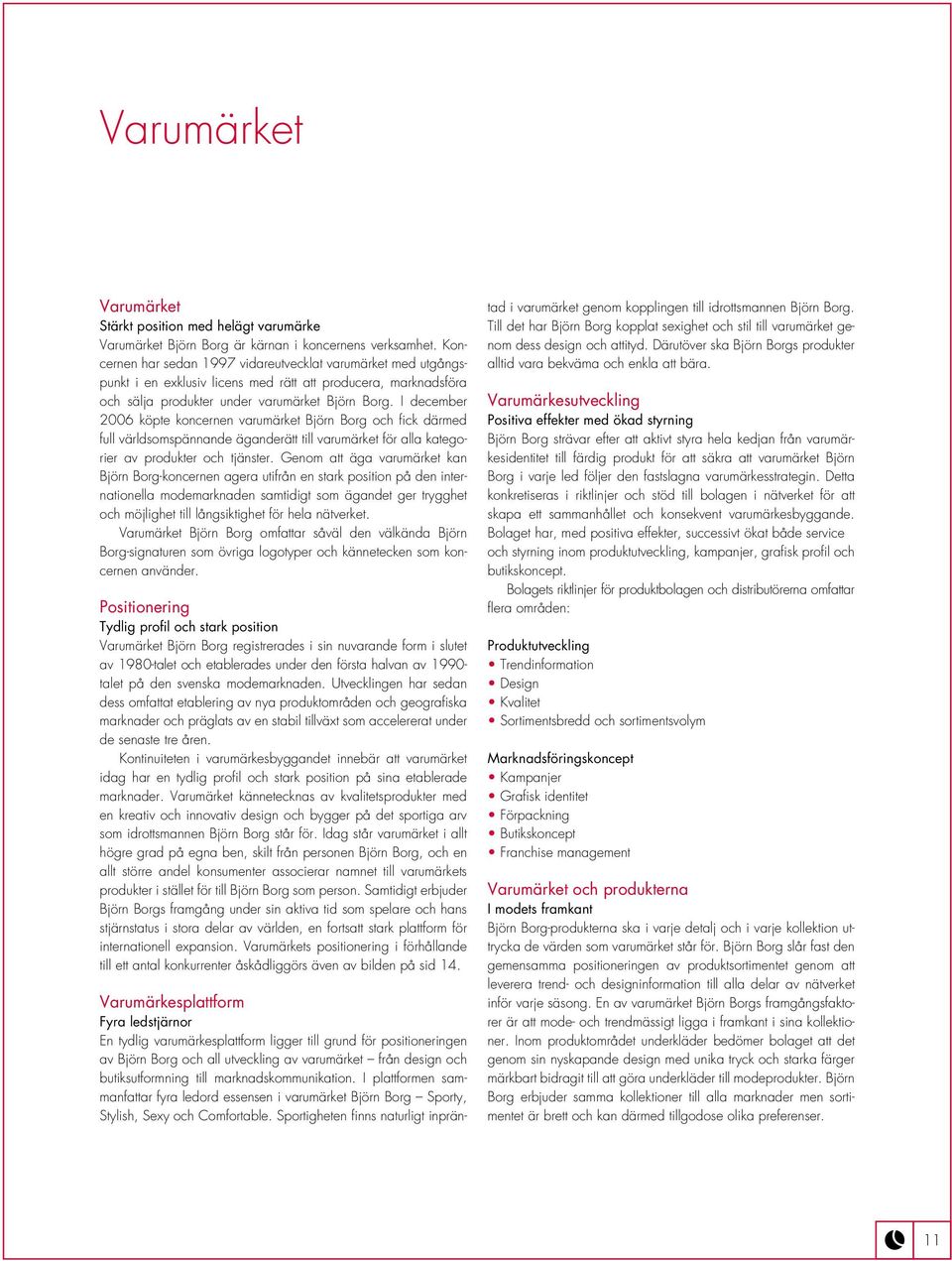 I december 2006 köpte koncernen varumärket Björn Borg och fick därmed full världsomspännande äganderätt till varumärket för alla kategorier av produkter och tjänster.