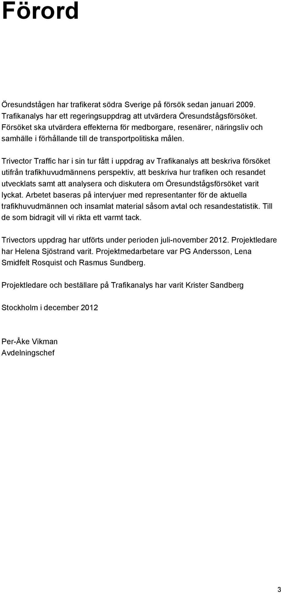 Trivector Traffic har i sin tur fått i uppdrag av Trafikanalys att beskriva försöket utifrån trafikhuvudmännens perspektiv, att beskriva hur trafiken och resandet utvecklats samt att analysera och