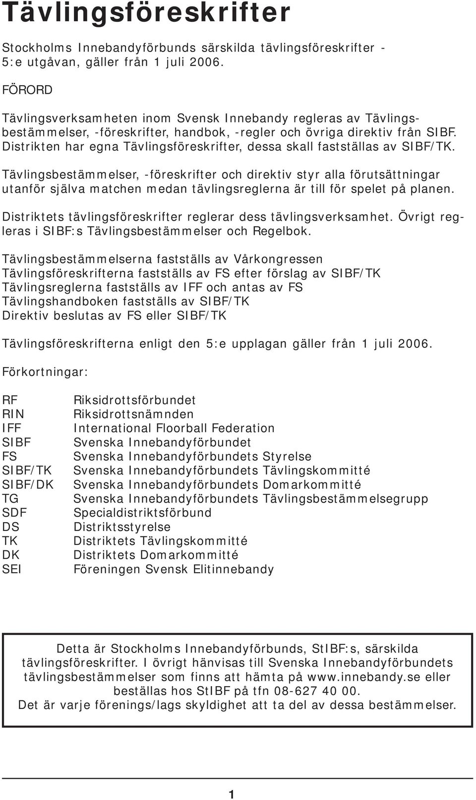 Distrikten har egna Tävlingsföreskrifter, dessa skall fastställas av SIBF/TK.