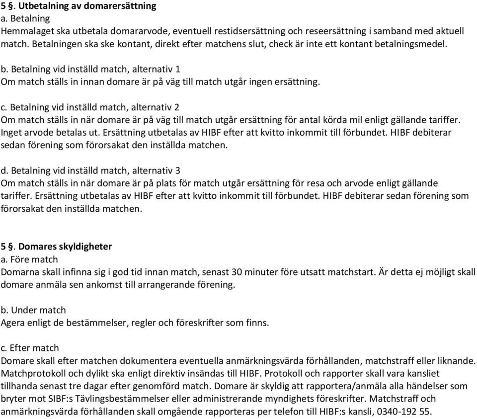 talningsmedel. b. Betalning vid inställd match, alternativ 1 Om match ställs in innan domare är på väg till match utgår ingen ersättning. c.