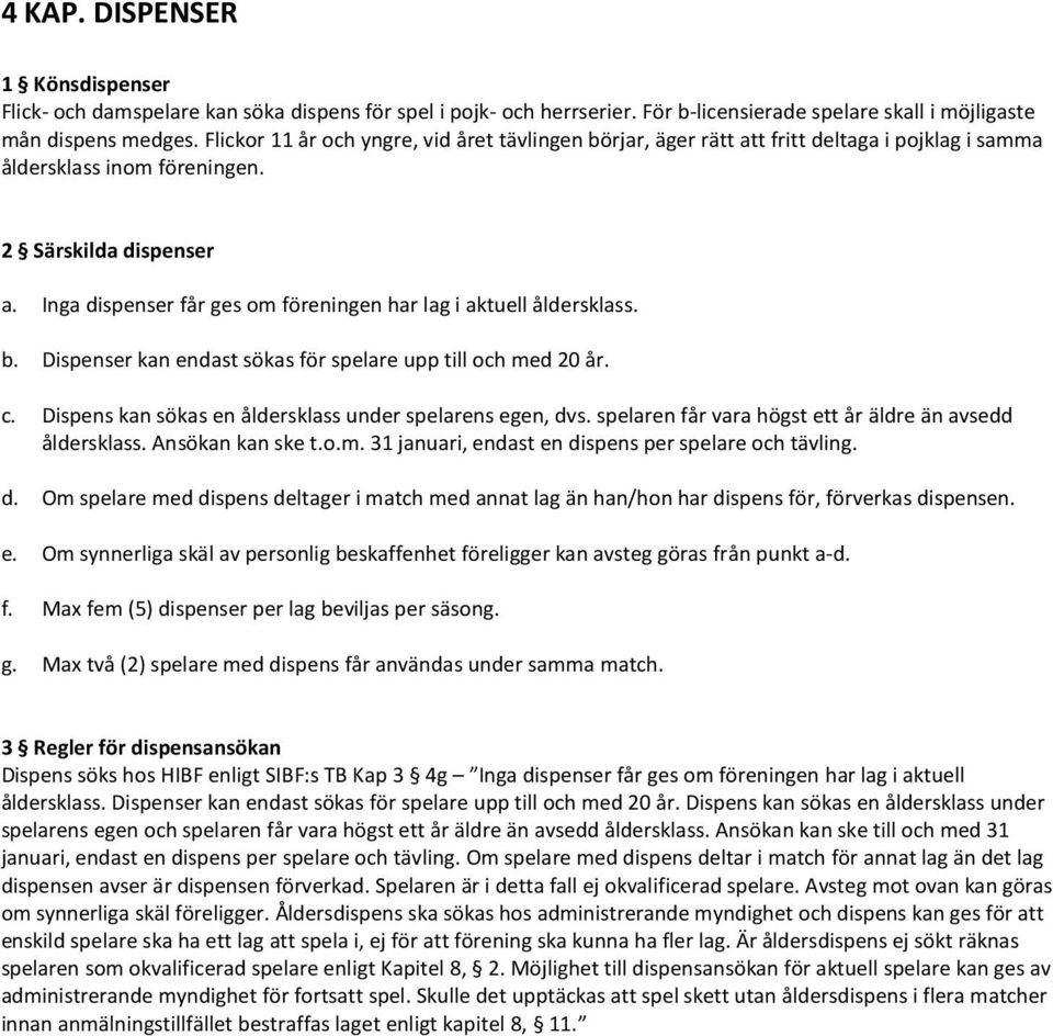 Inga dispenser får ges om föreningen har lag i aktuell åldersklass. b. Dispenser kan endast sökas för spelare upp till och med 20 år. c. Dispens kan sökas en åldersklass under spelarens egen, dvs.