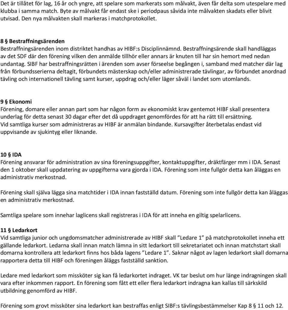 8 Bestraffningsärenden Bestraffningsärenden inom distriktet handhas av HIBF:s Disciplinnämnd.