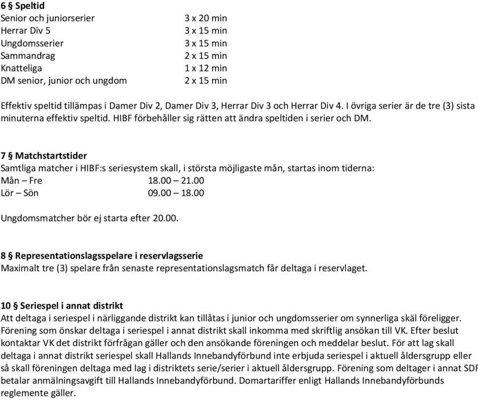 7 Matchstartstider Samtliga matcher i HIBF:s seriesystem skall, i största möjligaste mån, startas inom tiderna: Mån Fre 18.00 