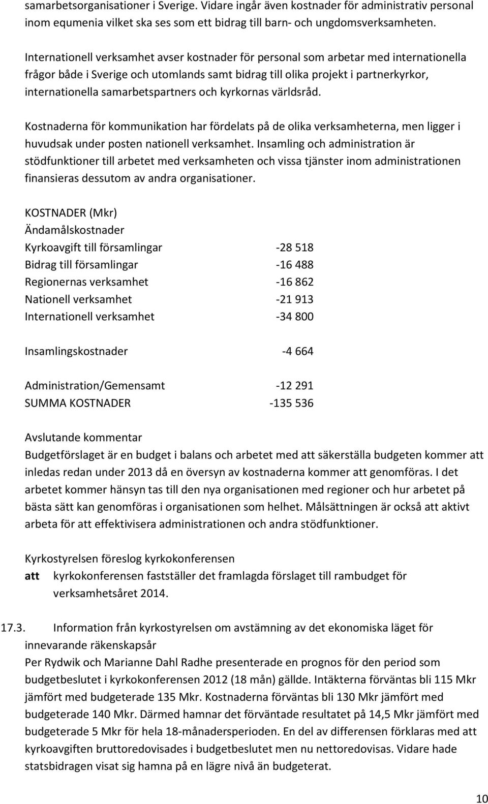 samarbetspartners och kyrkornas världsråd. Kostnaderna för kommunikation har fördelats på de olika verksamheterna, men ligger i huvudsak under posten nationell verksamhet.