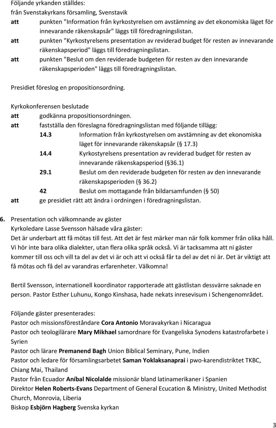 att punkten "Beslut om den reviderade budgeten för resten av den innevarande räkenskapsperioden" läggs till föredragningslistan. Presidiet föreslog en propositionsordning.