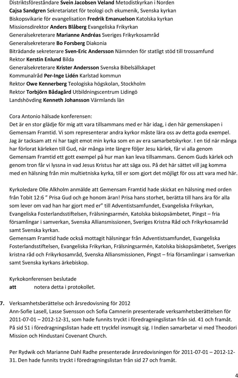 Andersson Nämnden för statligt stöd till trossamfund Rektor Kerstin Enlund Bilda Generalsekreterare Krister Andersson Svenska Bibelsällskapet Kommunalråd Per-Inge Lidén Karlstad kommun Rektor Owe