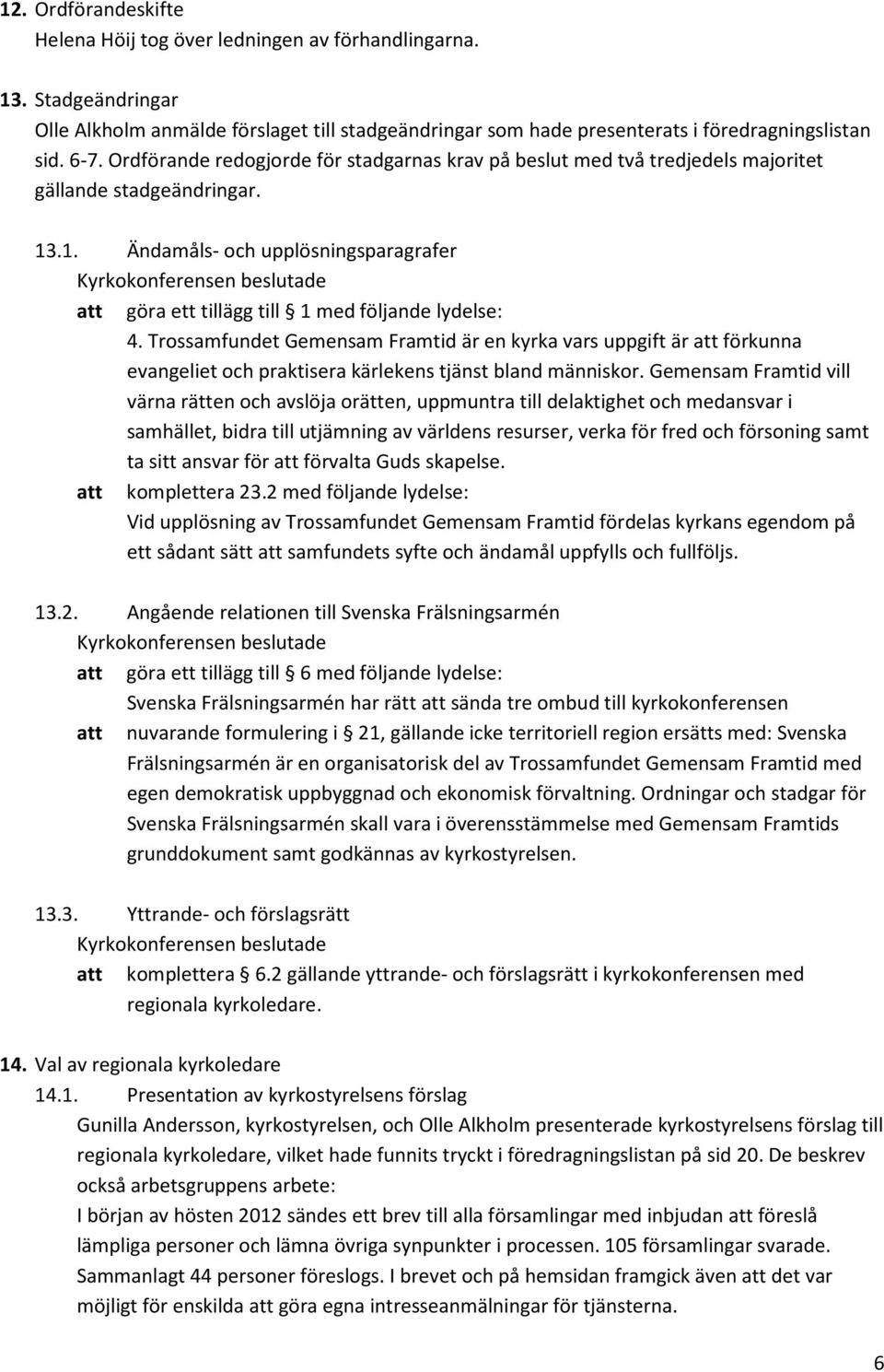 Trossamfundet Gemensam Framtid är en kyrka vars uppgift är att förkunna evangeliet och praktisera kärlekens tjänst bland människor.