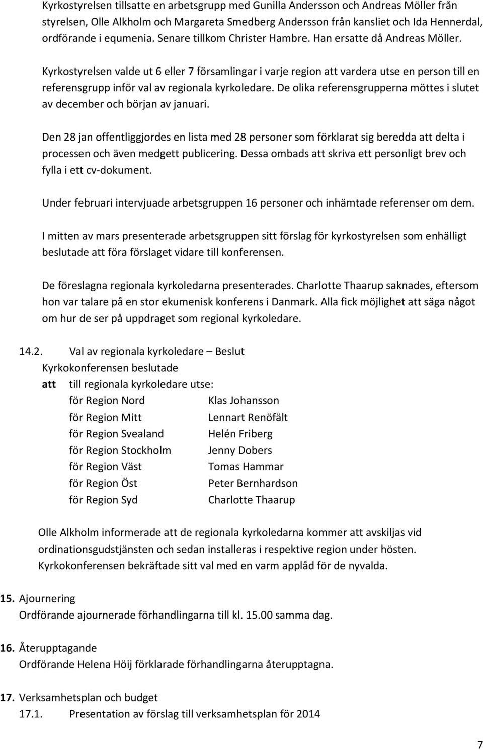 Kyrkostyrelsen valde ut 6 eller 7 församlingar i varje region att vardera utse en person till en referensgrupp inför val av regionala kyrkoledare.