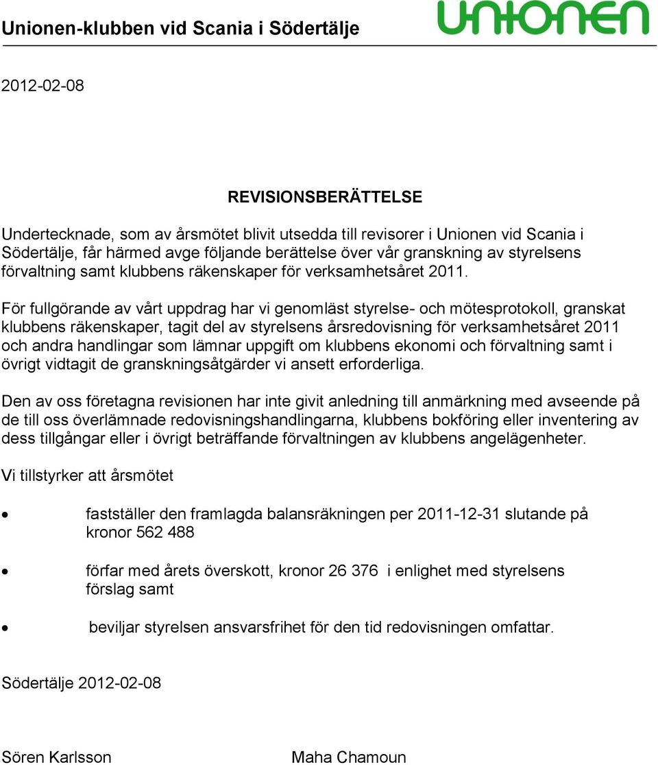 För fullgörande av vårt uppdrag har vi genomläst styrelse- och mötesprotokoll, granskat klubbens räkenskaper, tagit del av styrelsens årsredovisning för verksamhetsåret 2011 och andra handlingar som