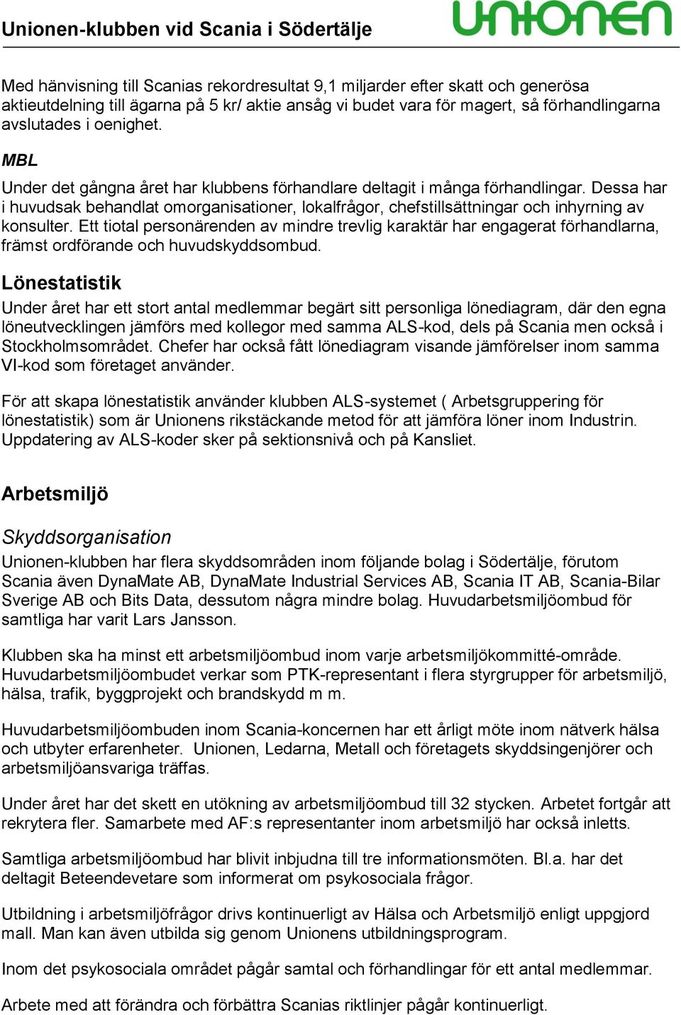 Ett tiotal personärenden av mindre trevlig karaktär har engagerat förhandlarna, främst ordförande och huvudskyddsombud.