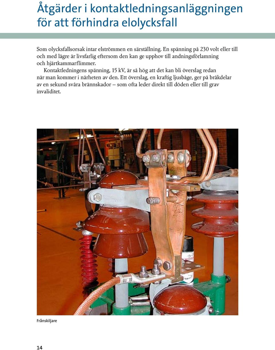 hjärtkammarflimmer. Kontaktledningens spänning, 15 kv, är så hög att det kan bli överslag redan när man kommer i närheten av den.