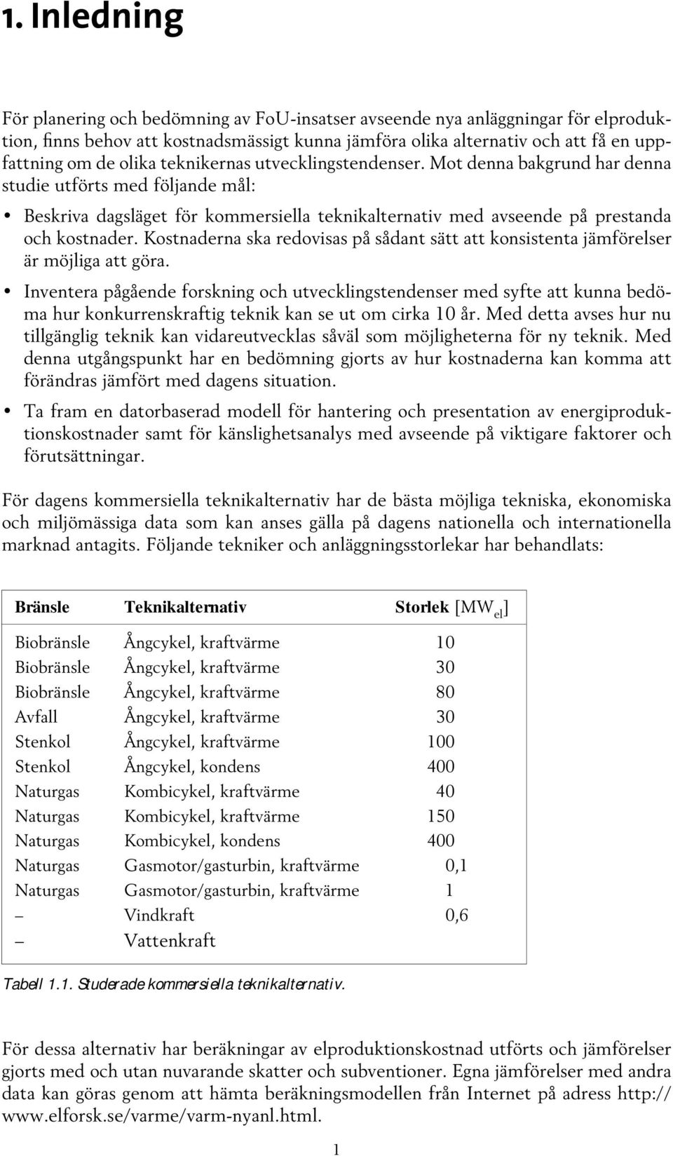 Kostnaderna ska redovisas på sådant sätt att konsistenta jämförelser är möjliga att göra.