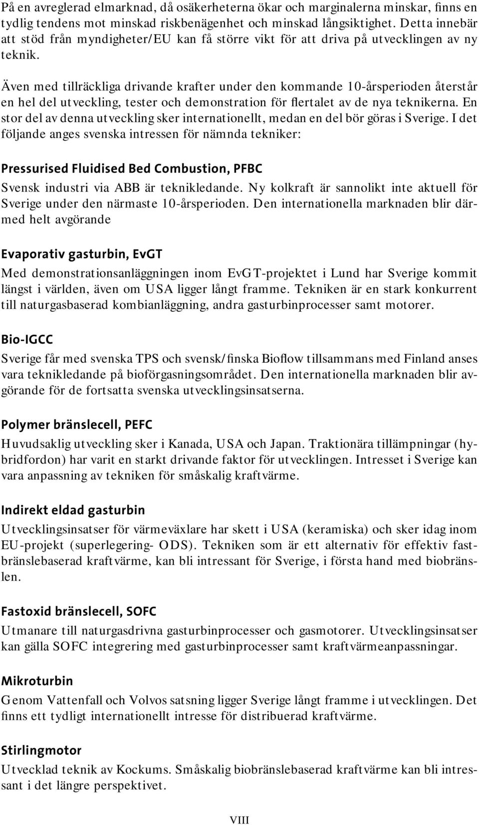 Även med tillräckliga drivande krafter under den kommande 10-årsperioden återstår en hel del utveckling, tester och demonstration för flertalet av de nya teknikerna.