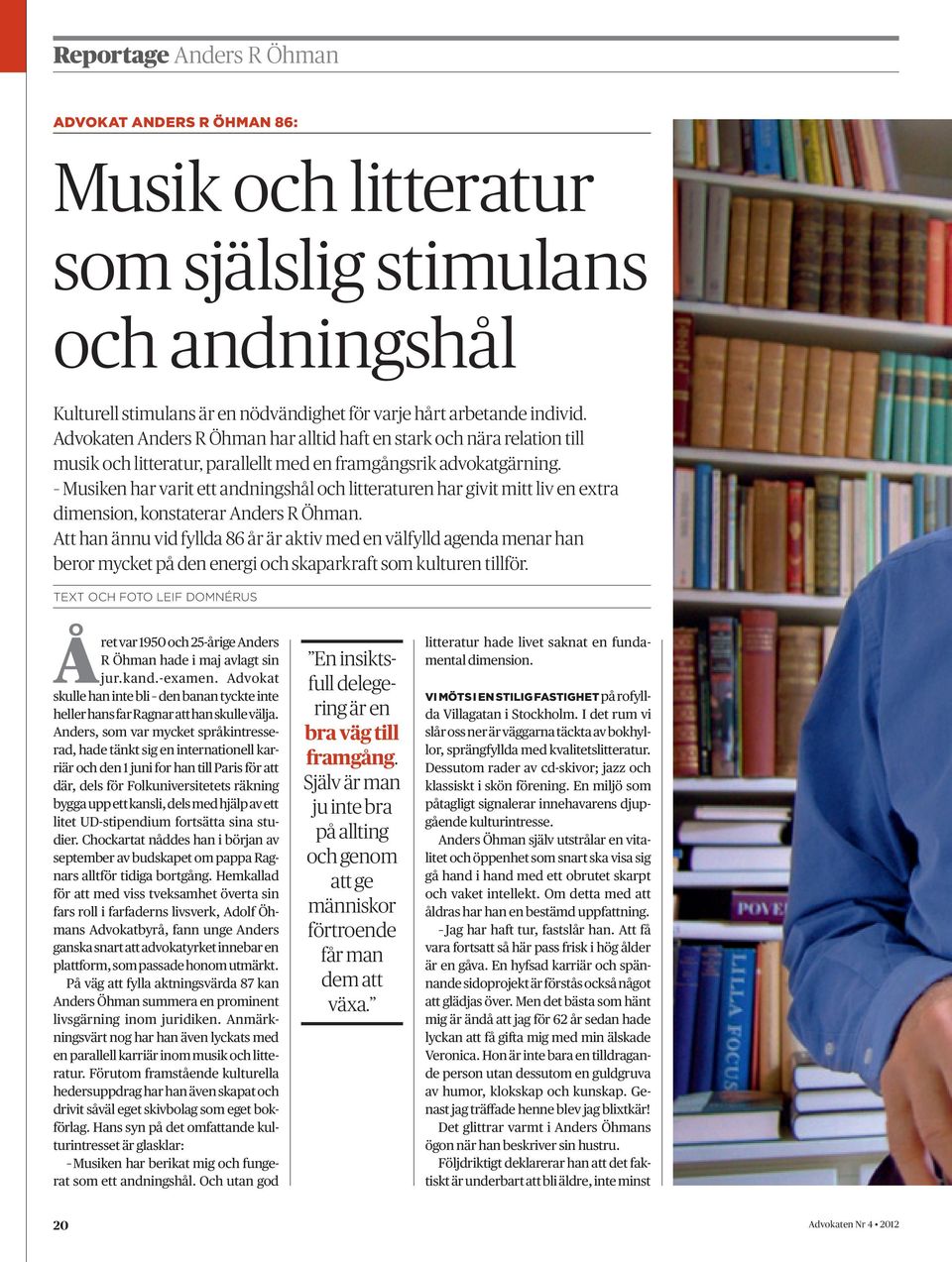 Musiken har varit ett andningshål och litteraturen har givit mitt liv en extra dimension, konstaterar Anders R Öhman.