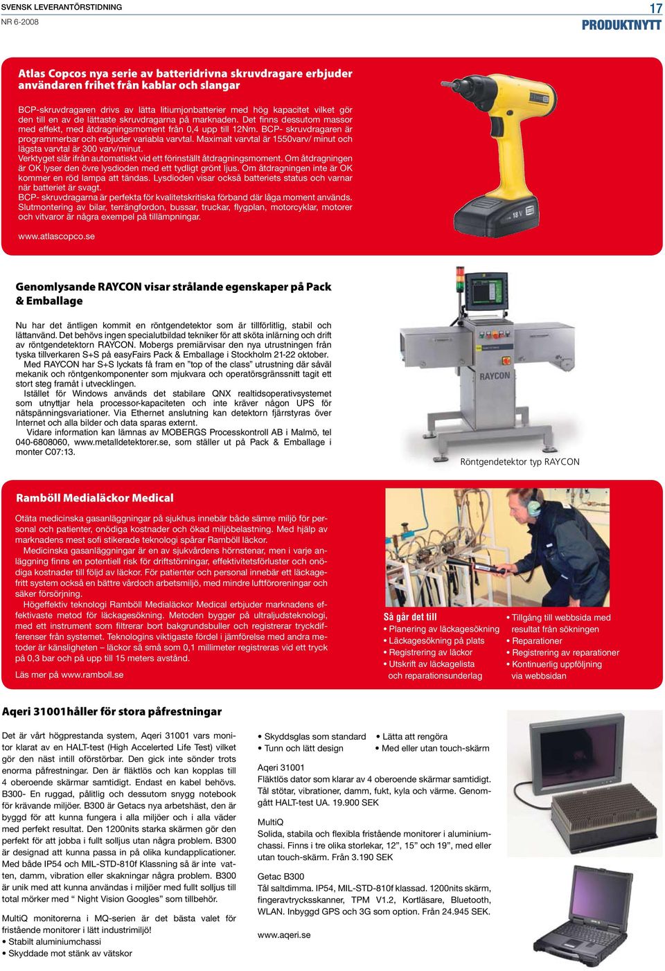 BCP- skruvdragaren är programmerbar och erbjuder variabla varvtal. Maximalt varvtal är 1550varv/ minut och lägsta varvtal är 300 varv/minut.