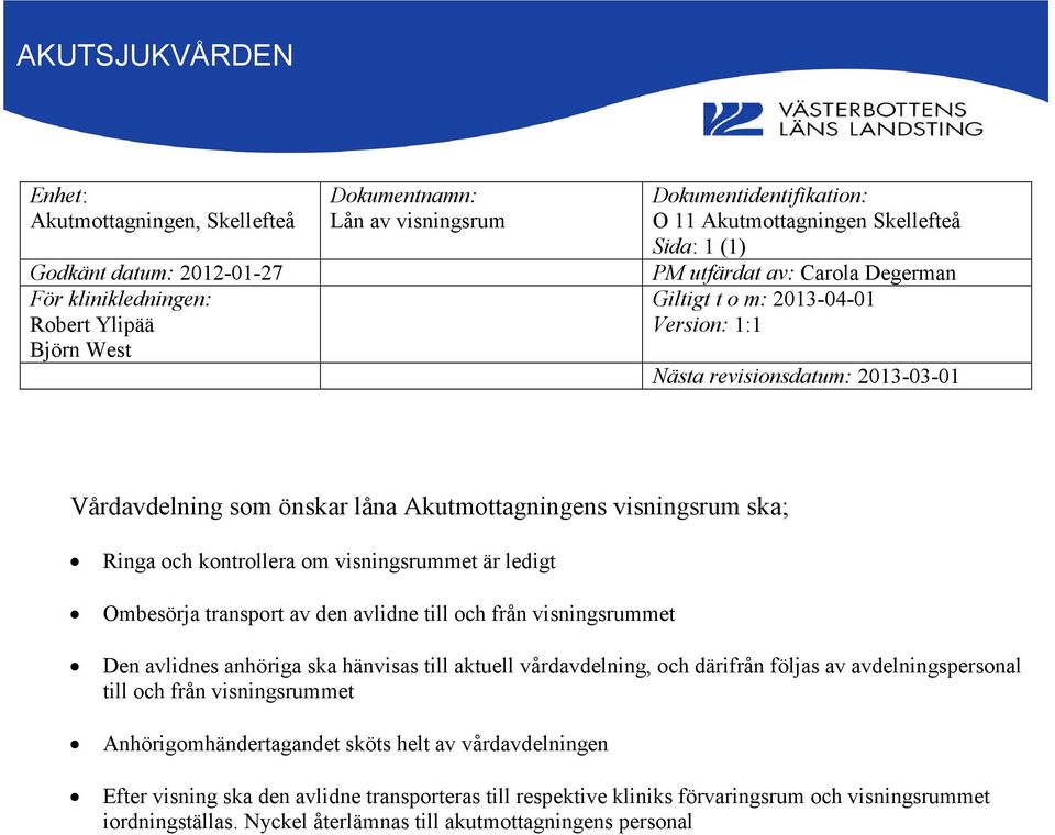 hänvisas till aktuell vårdavdelning, och därifrån följas av avdelningspersonal till och från visningsrummet Anhörigomhändertagandet sköts helt av