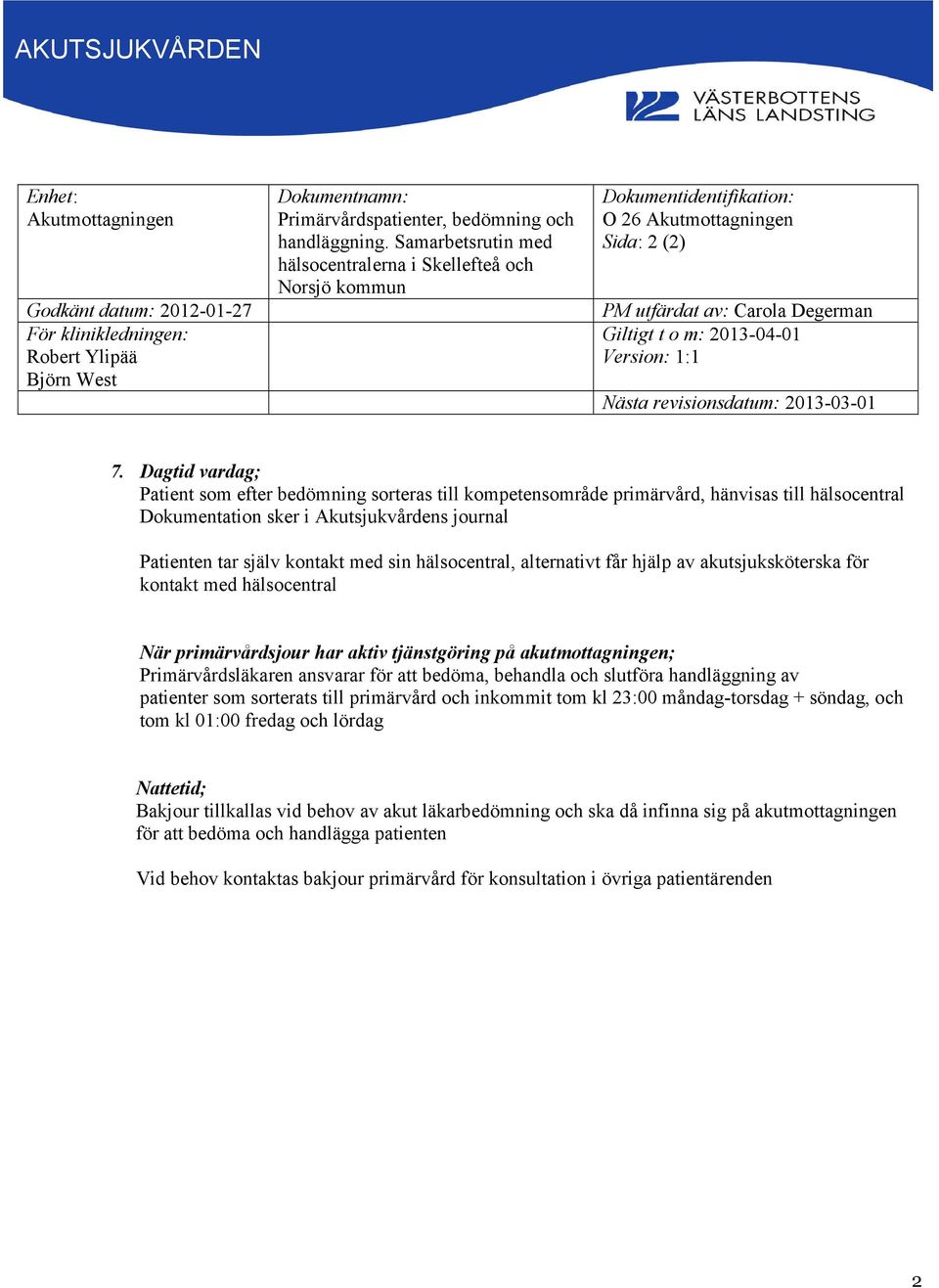 Dagtid vardag; Patient som efter bedömning sorteras till kompetensområde primärvård, hänvisas till hälsocentral Dokumentation sker i Akutsjukvårdens journal Patienten tar själv kontakt med sin