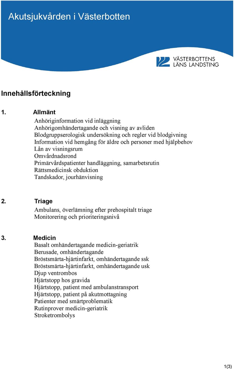 hjälpbehov Lån av visningsrum Omvårdnadsrond Primärvårdspatienter handläggning, samarbetsrutin Rättsmedicinsk obduktion Tandskador, jourhänvisning 2.