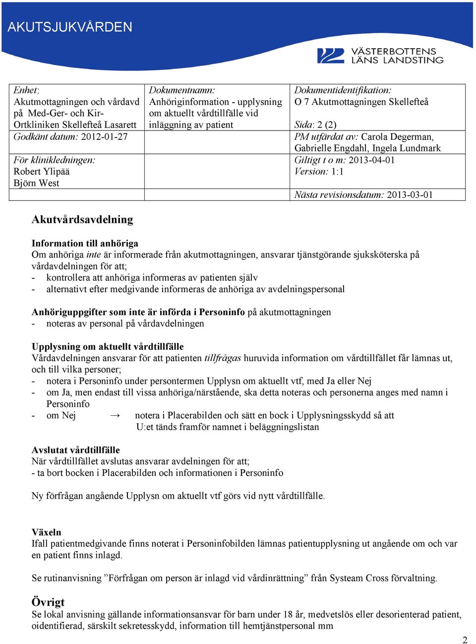 ansvarar tjänstgörande sjuksköterska på vårdavdelningen för att; - kontrollera att anhöriga informeras av patienten själv - alternativt efter medgivande informeras de anhöriga av avdelningspersonal