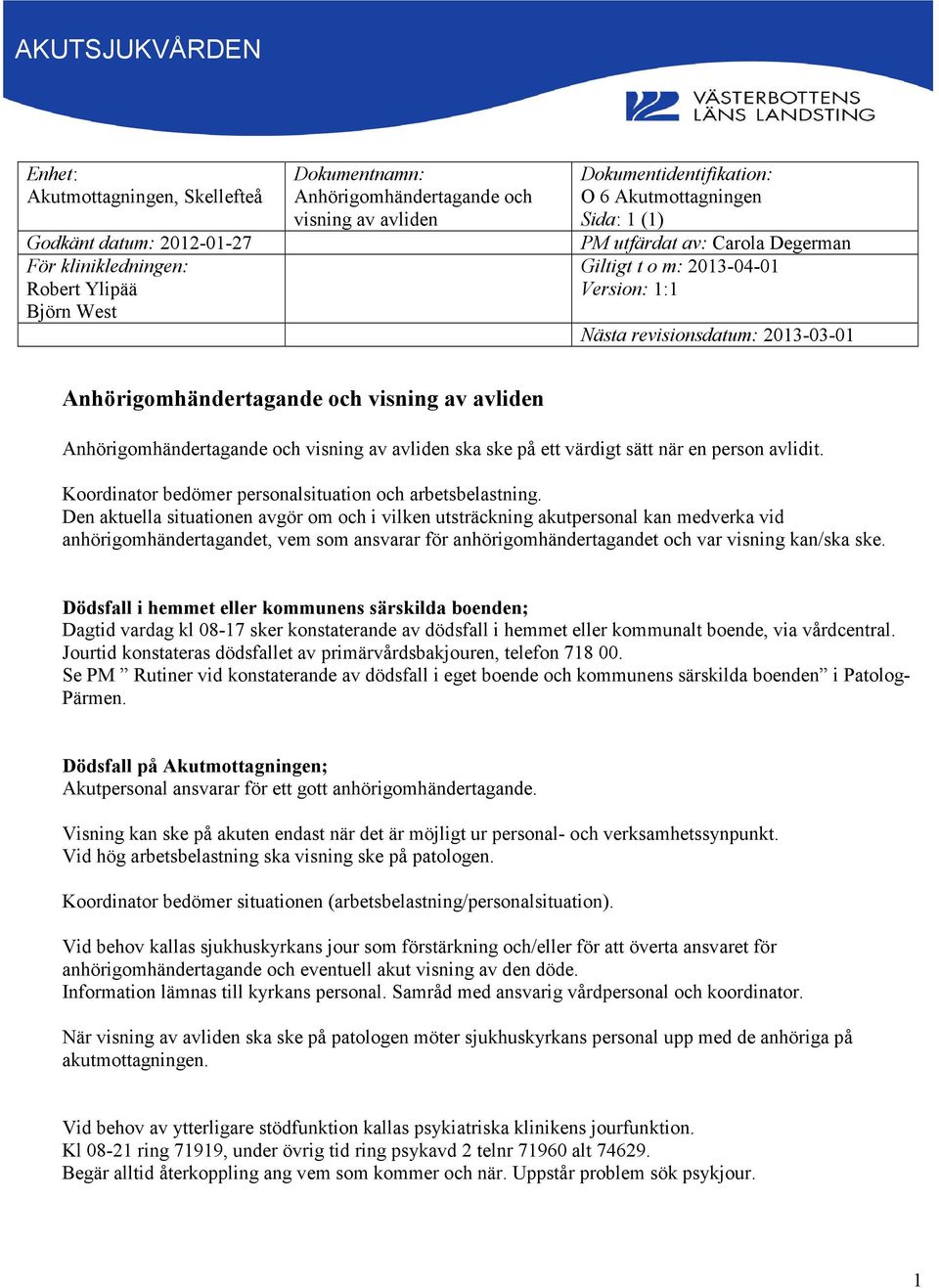 Den aktuella situationen avgör om och i vilken utsträckning akutpersonal kan medverka vid anhörigomhändertagandet, vem som ansvarar för anhörigomhändertagandet och var visning kan/ska ske.