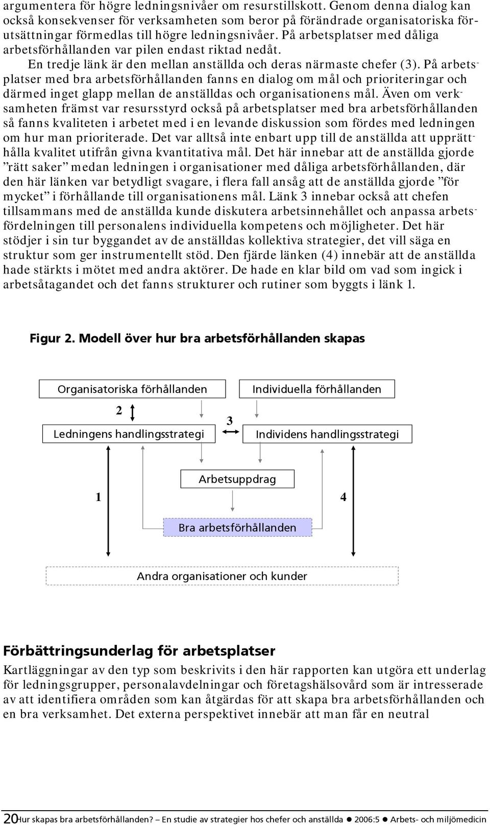 På arbetsplatser med dåliga arbetsförhållanden var pilen endast riktad nedåt. En tredje länk är den mellan anställda och deras närmaste chefer (3).