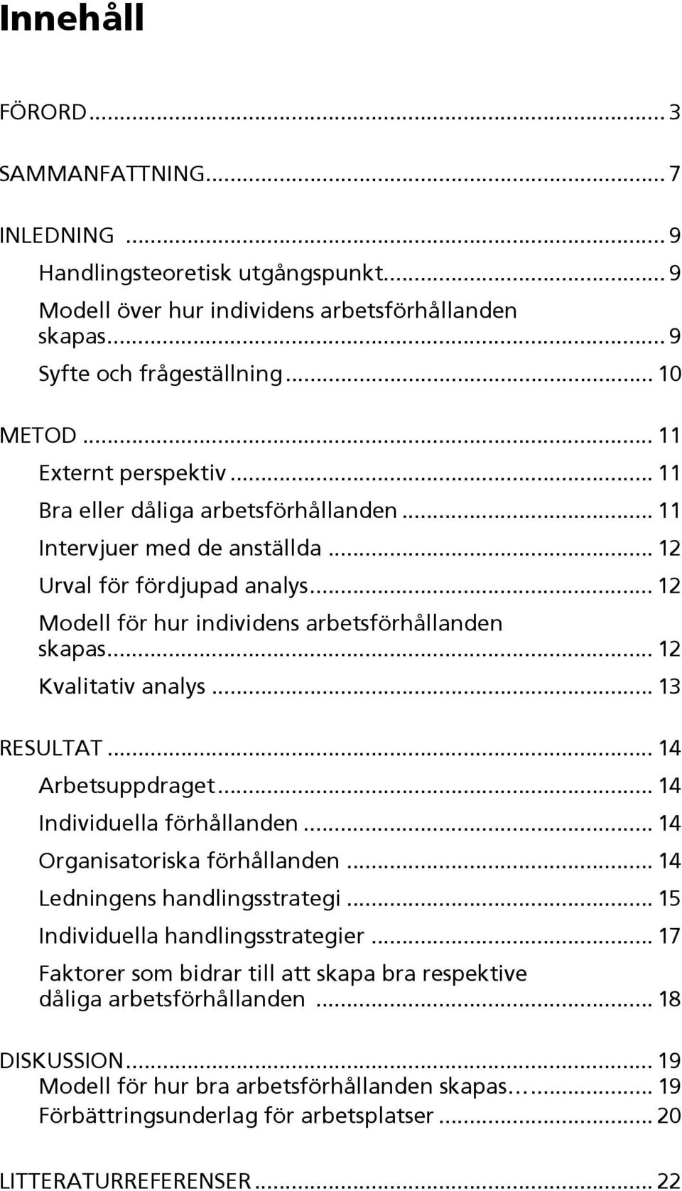 .. 12 Kvalitativ analys... 13 RESULTAT... 14 Arbetsuppdraget... 14 Individuella förhållanden... 14 Organisatoriska förhållanden... 14 Ledningens handlingsstrategi... 15 Individuella handlingsstrategier.