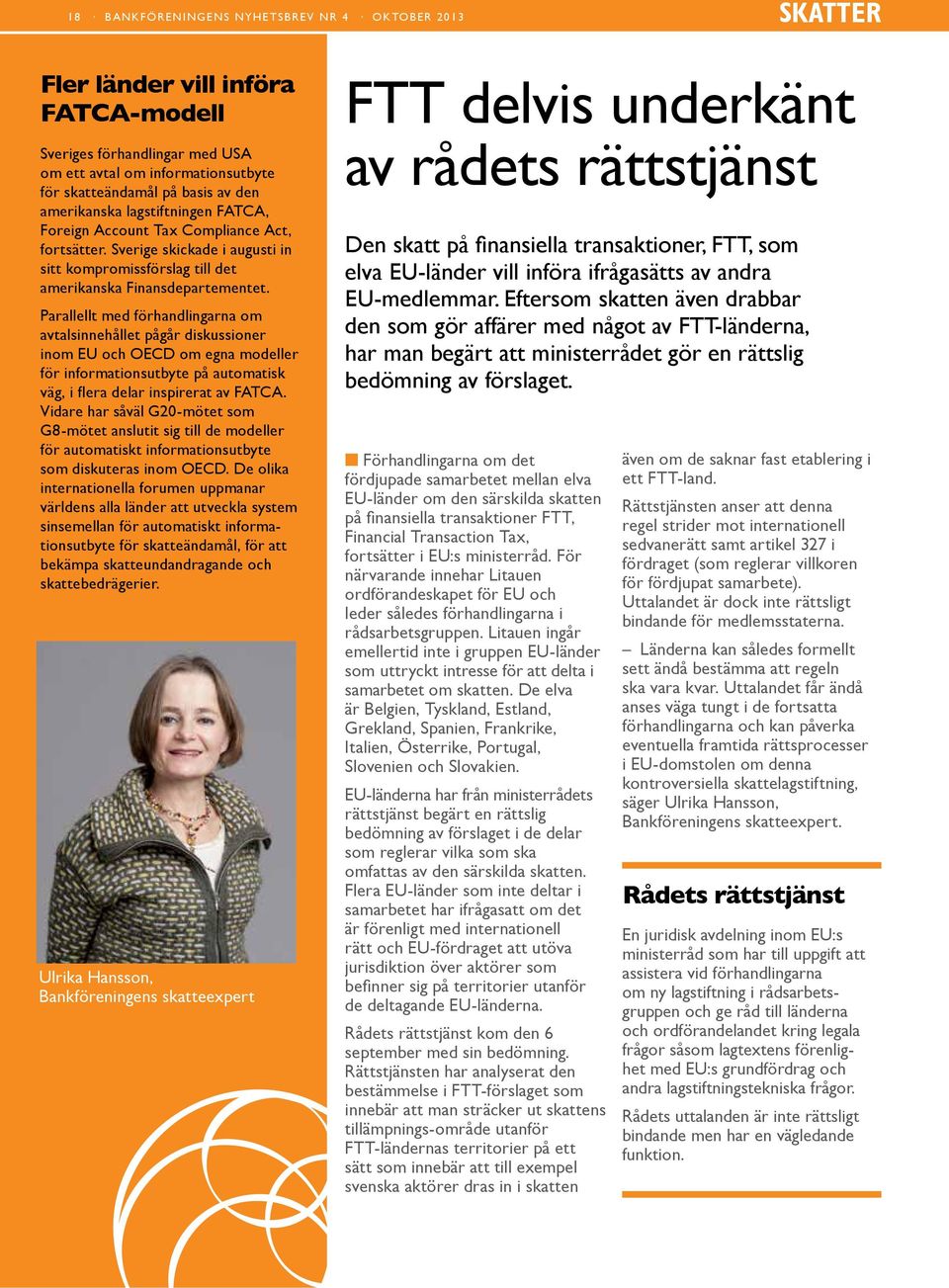 Parallellt med förhandlingarna om avtalsinnehållet pågår diskussioner inom EU och OECD om egna modeller för informationsutbyte på automatisk väg, i flera delar inspirerat av FATCA.