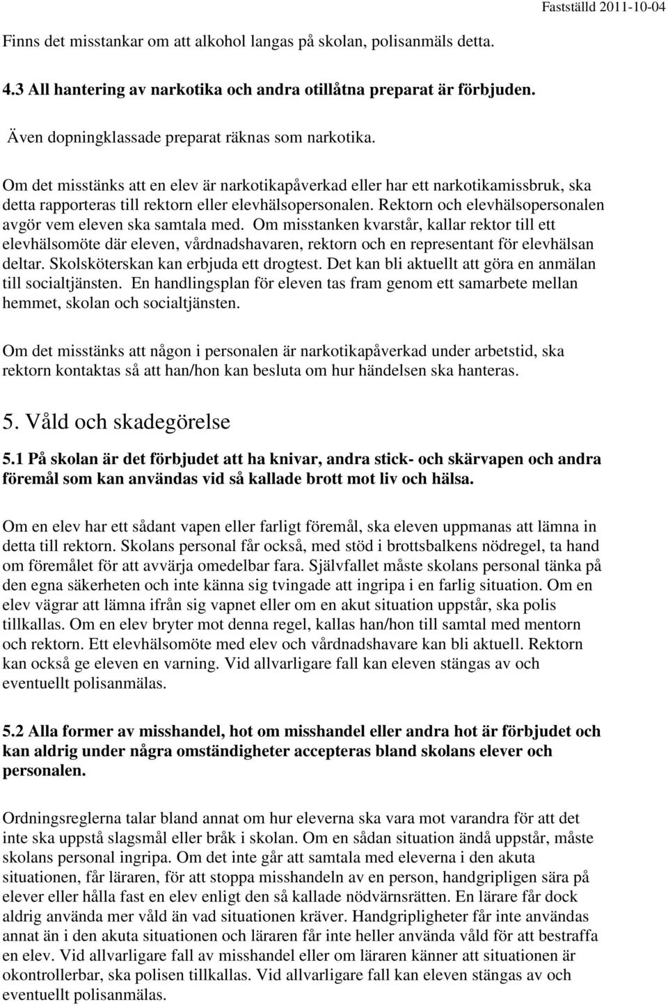 Rektorn och elevhälsopersonalen avgör vem eleven ska samtala med.