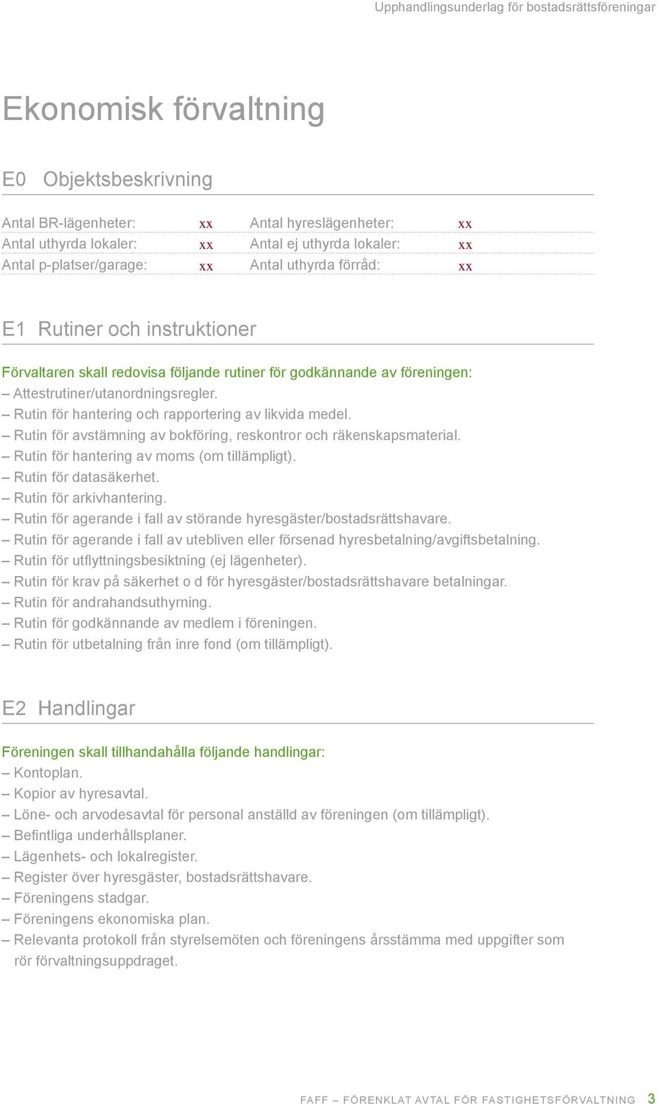 Rutin för avstämning av bokföring, reskontror och räkenskapsmaterial. Rutin för hantering av moms (om tillämpligt). Rutin för datasäkerhet. Rutin för arkivhantering.