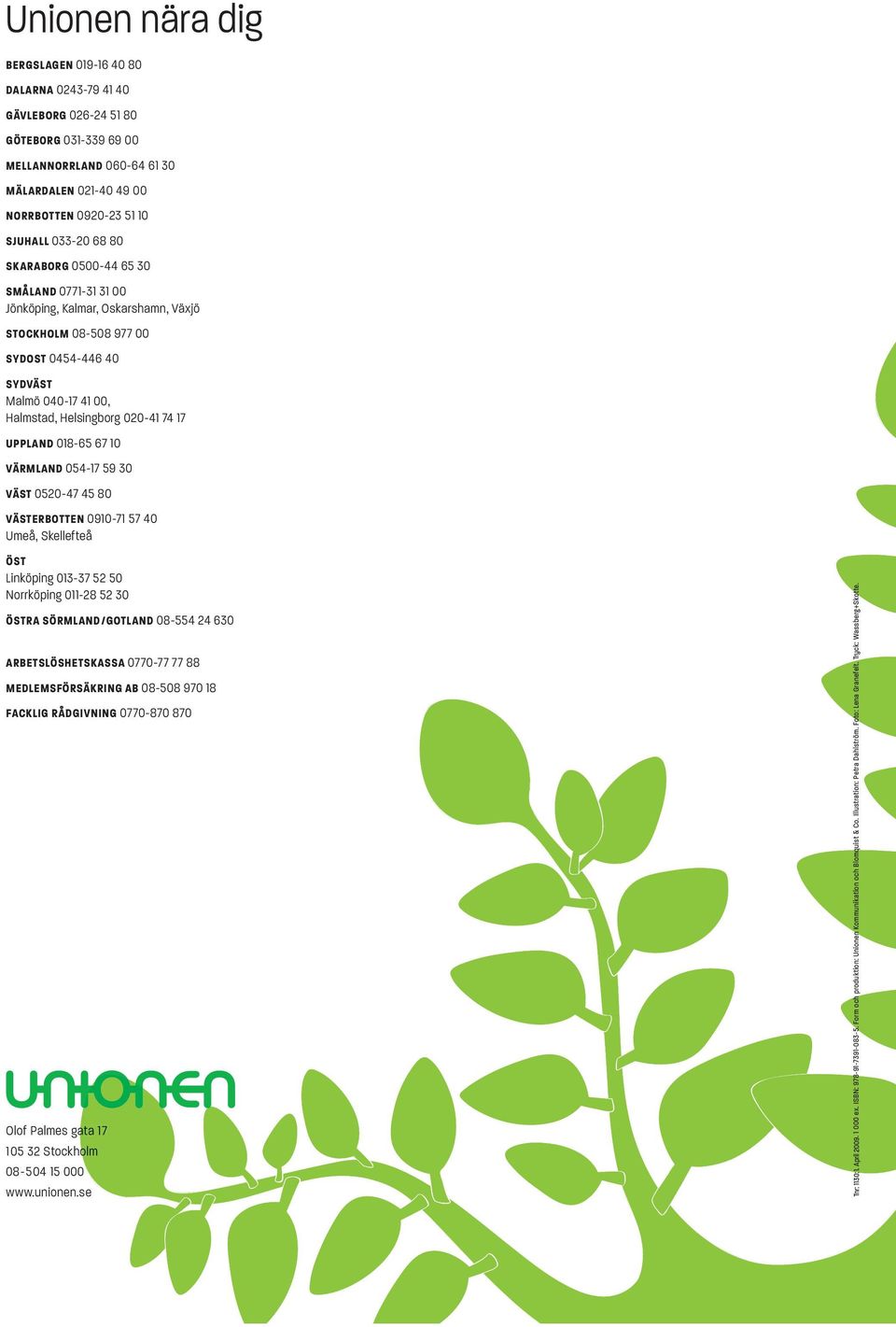 17 UPPLAND 018-65 67 10 VÄRMLAND 054-17 59 30 VÄST 0520-47 45 80 VÄSTERBOTTEN 0910-71 57 40 Umeå, Skellefteå ÖST Linköping 013-37 52 50 Norrköping 011-28 52 30 ÖSTRA SÖRMLAND/GOTLAND 08-554 24 630