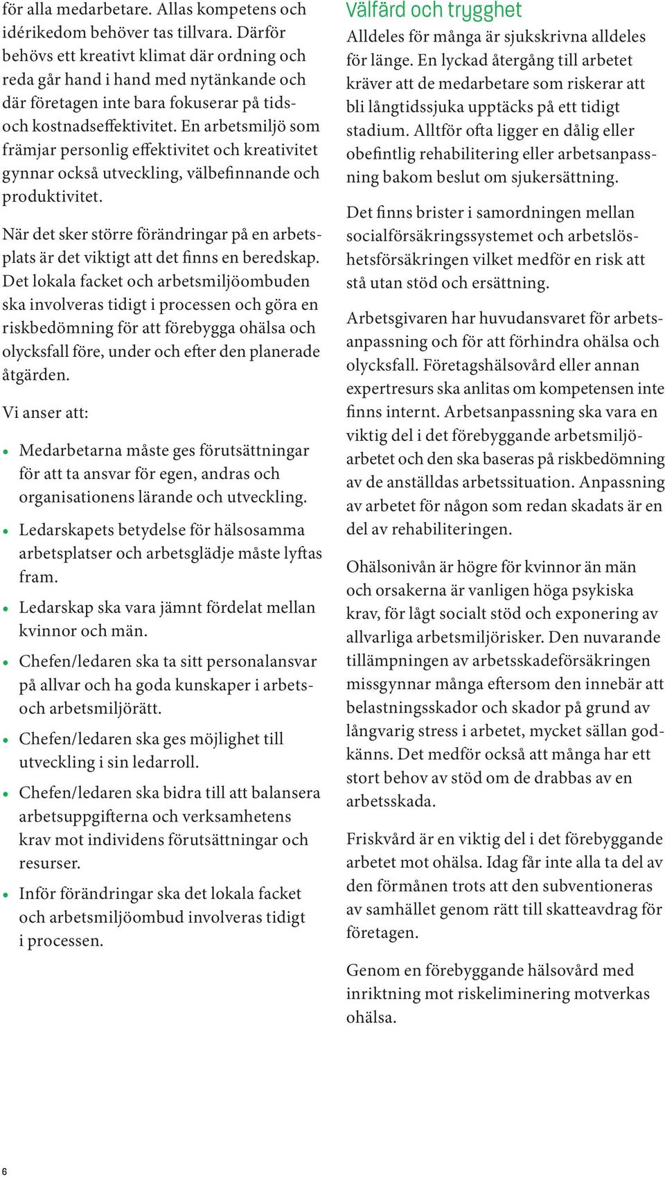 En arbetsmiljö som främjar personlig effektivitet och kreativitet gynnar också utveckling, välbefinnande och produktivitet.