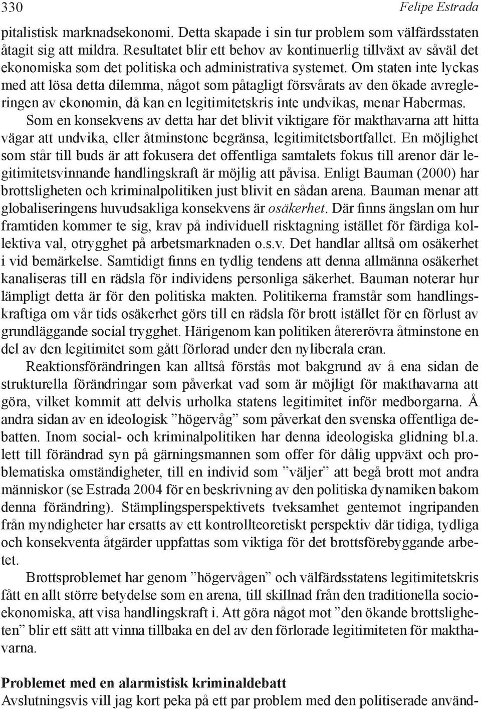 Om staten inte lyckas med att lösa detta dilemma, något som påtagligt försvårats av den ökade avregleringen av ekonomin, då kan en legitimitetskris inte undvikas, menar Habermas.