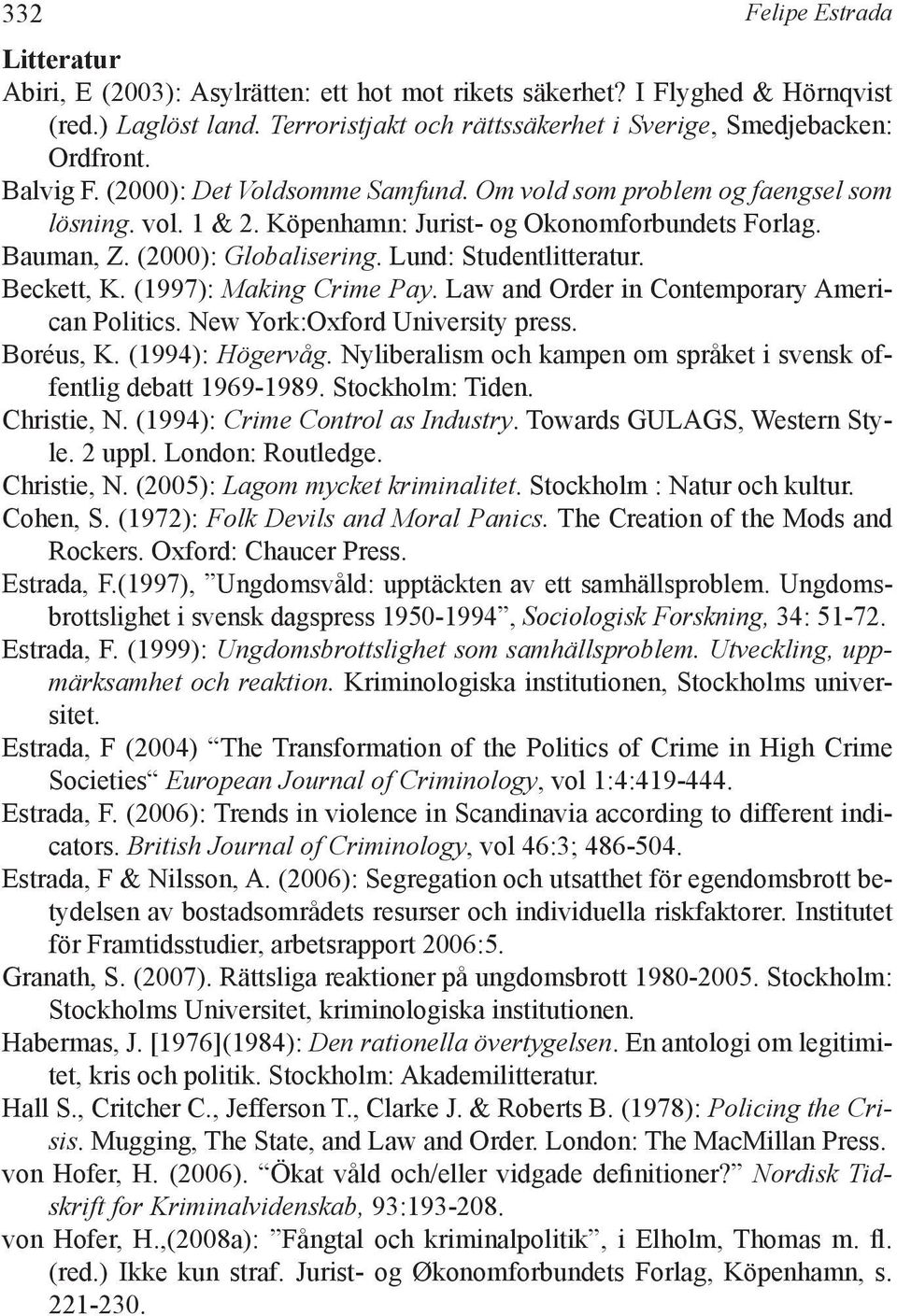 Lund: Studentlitteratur. Beckett, K. (1997): Making Crime Pay. Law and Order in Contemporary American Politics. New York:Oxford University press. Boréus, K. (1994): Högervåg.