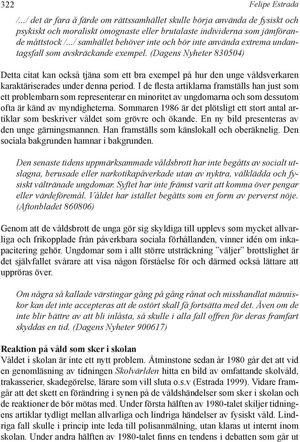 (Dagens Nyheter 830504) Detta citat kan också tjäna som ett bra exempel på hur den unge våldsverkaren karaktäriserades under denna period.