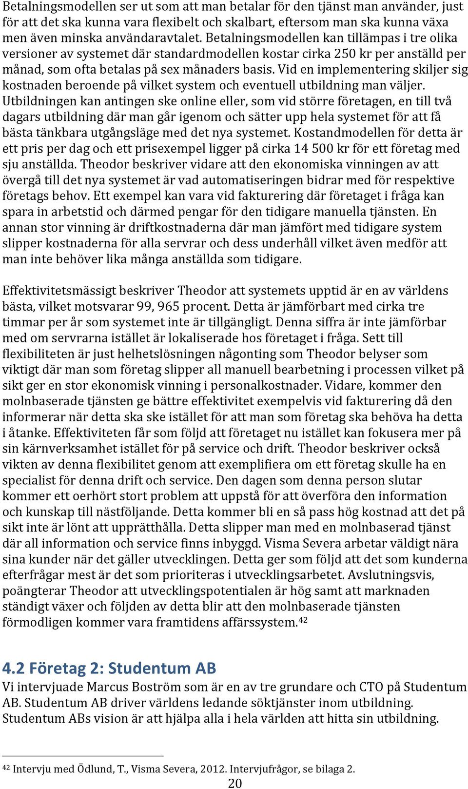 Vid en implementering skiljer sig kostnaden beroende på vilket system och eventuell utbildning man väljer.