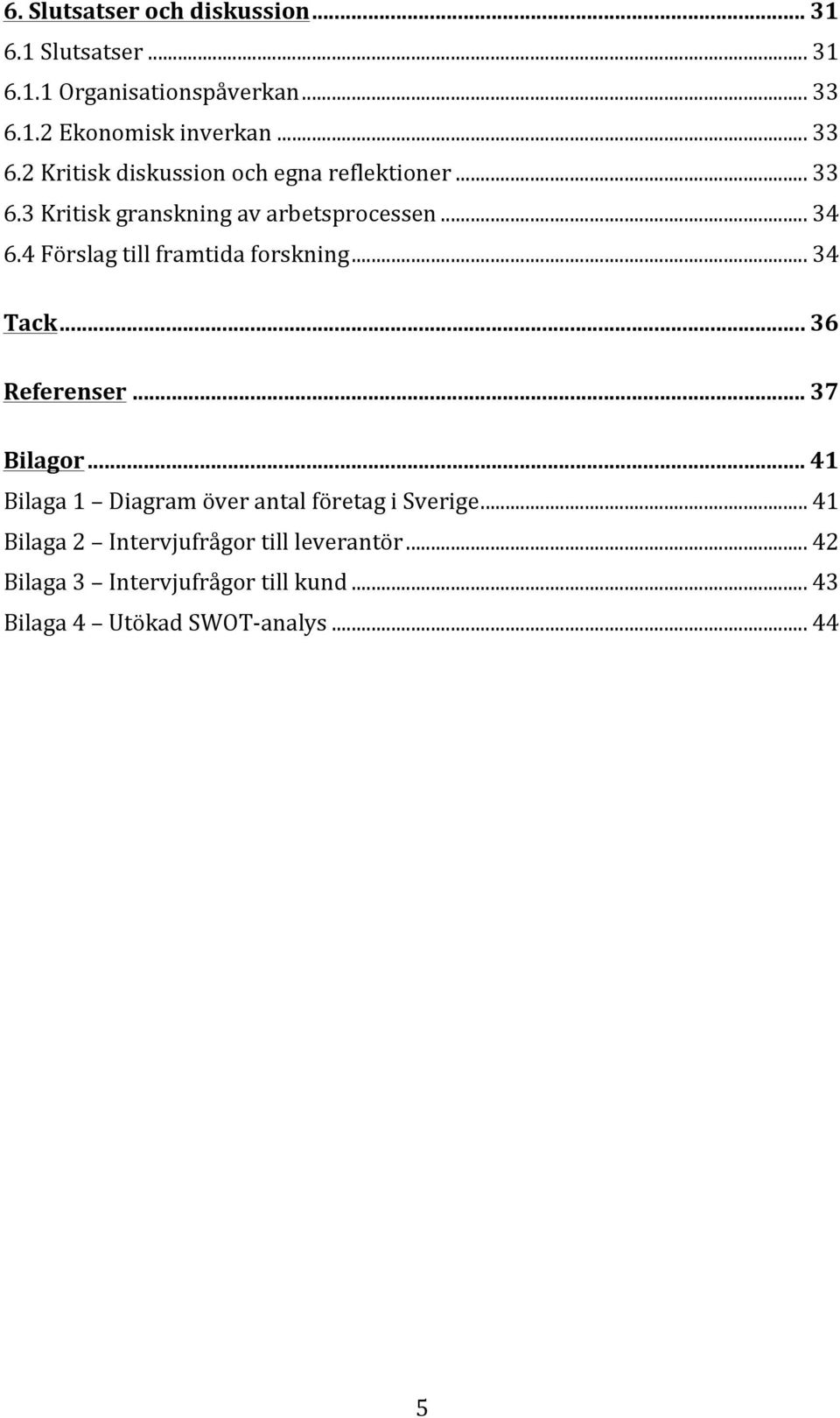 4 Förslag till framtida forskning... 34 Tack... 36 Referenser... 37 Bilagor.