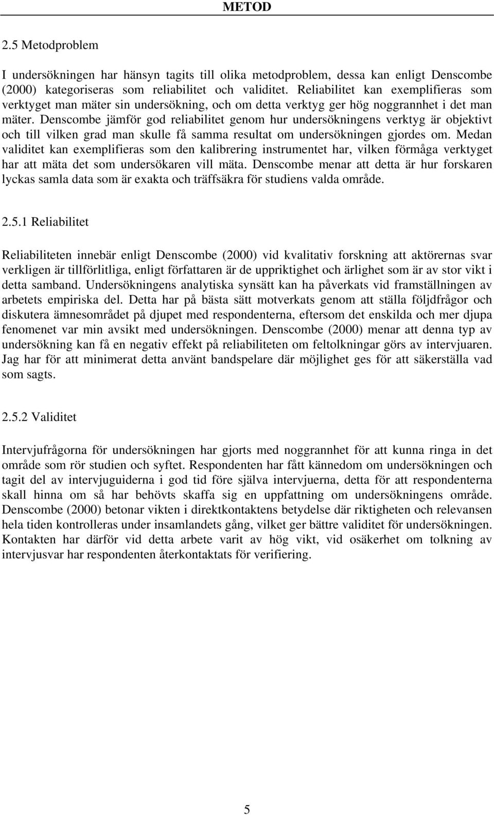 Denscombe jämför god reliabilitet genom hur undersökningens verktyg är objektivt och till vilken grad man skulle få samma resultat om undersökningen gjordes om.