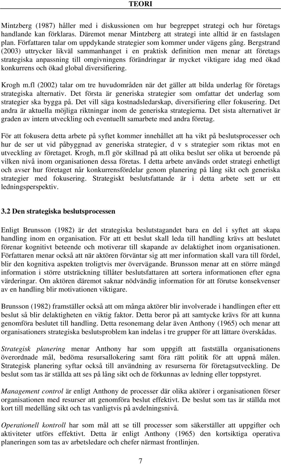 Bergstrand (2003) uttrycker likväl sammanhanget i en praktisk definition men menar att företags strategiska anpassning till omgivningens förändringar är mycket viktigare idag med ökad konkurrens och