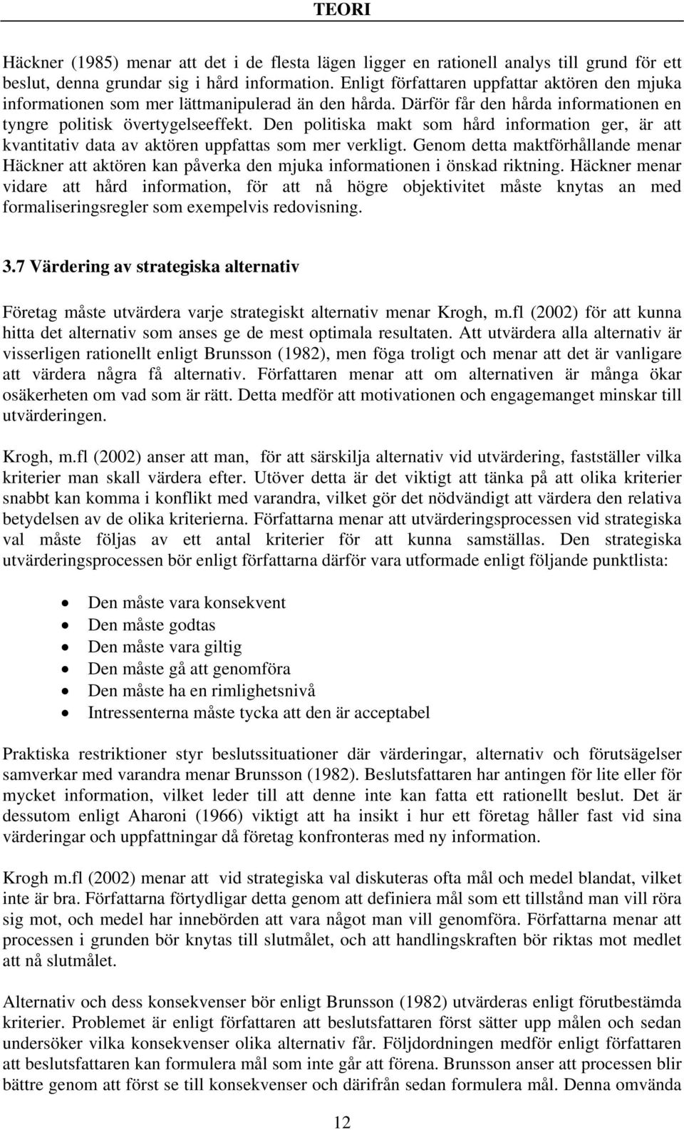 Den politiska makt som hård information ger, är att kvantitativ data av aktören uppfattas som mer verkligt.