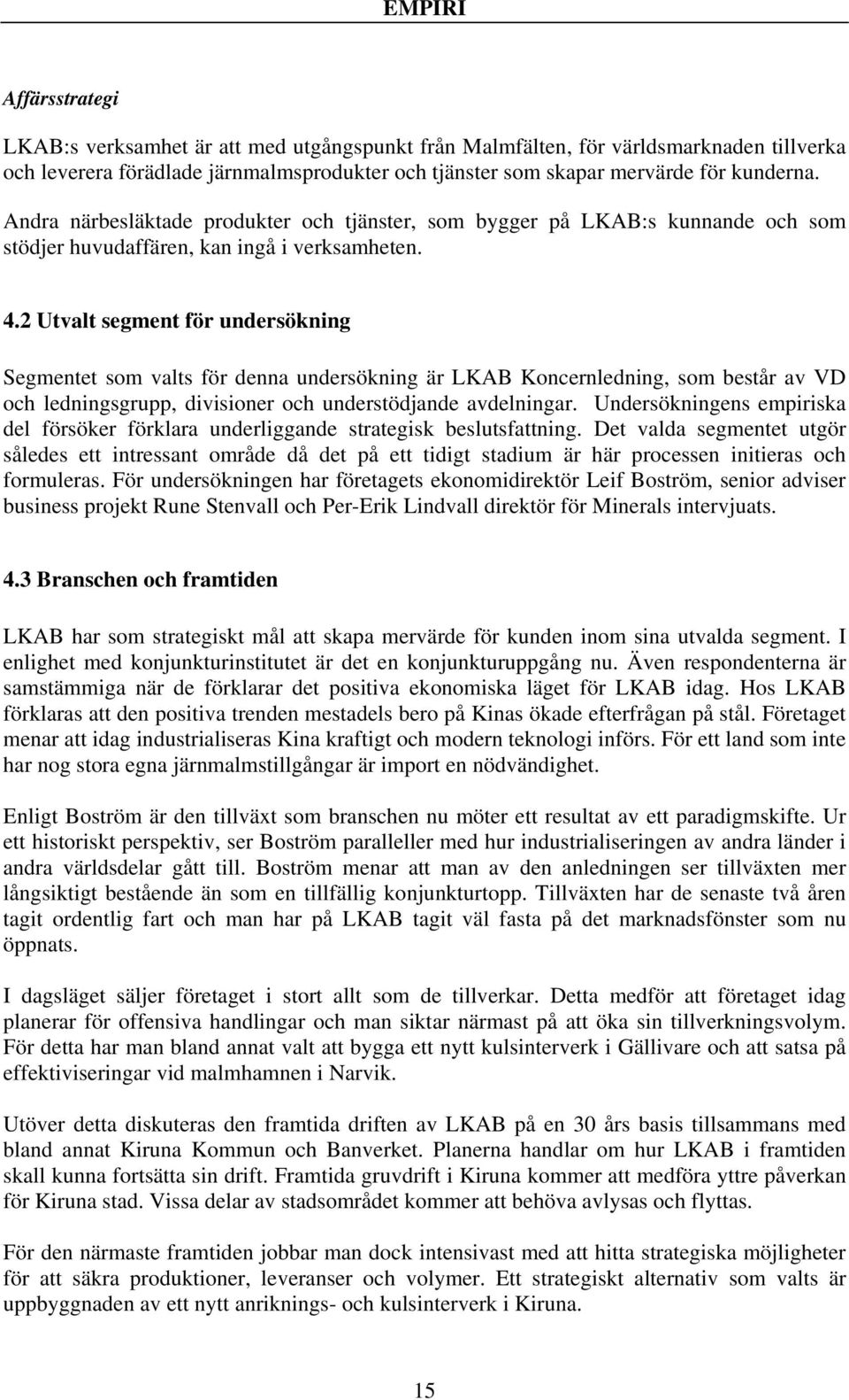 2 Utvalt segment för undersökning Segmentet som valts för denna undersökning är LKAB Koncernledning, som består av VD och ledningsgrupp, divisioner och understödjande avdelningar.