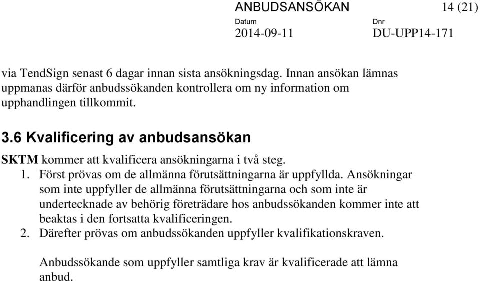 6 Kvalificering av anbudsansökan SKTM kommer att kvalificera ansökningarna i två steg. 1. Först prövas om de allmänna förutsättningarna är uppfyllda.