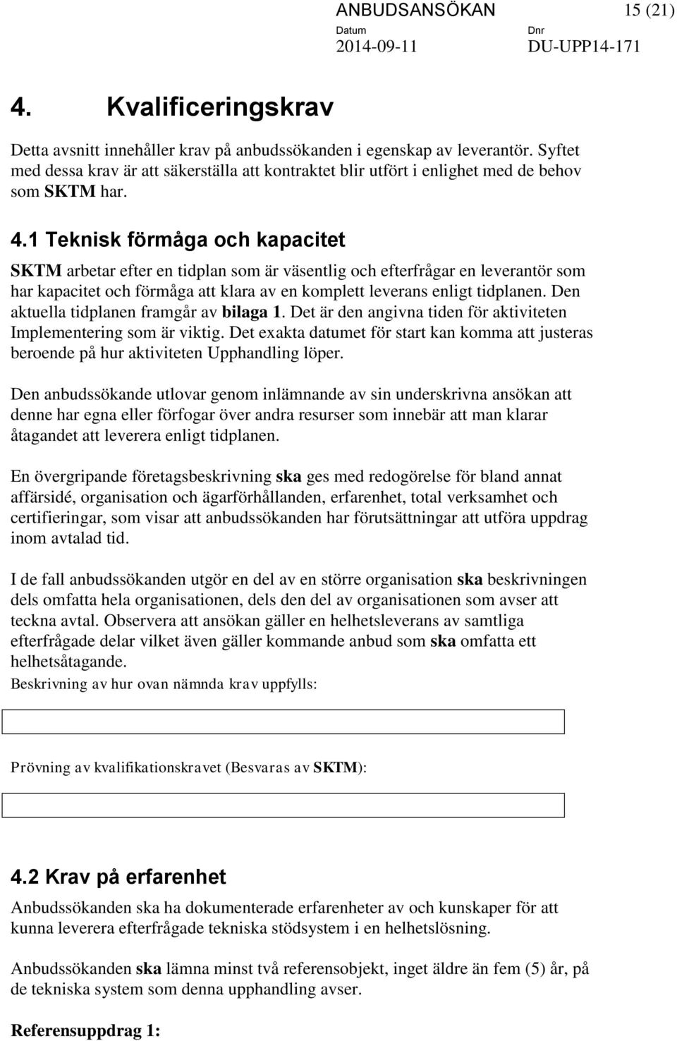 1 Teknisk förmåga och kapacitet SKTM arbetar efter en tidplan som är väsentlig och efterfrågar en leverantör som har kapacitet och förmåga att klara av en komplett leverans enligt tidplanen.