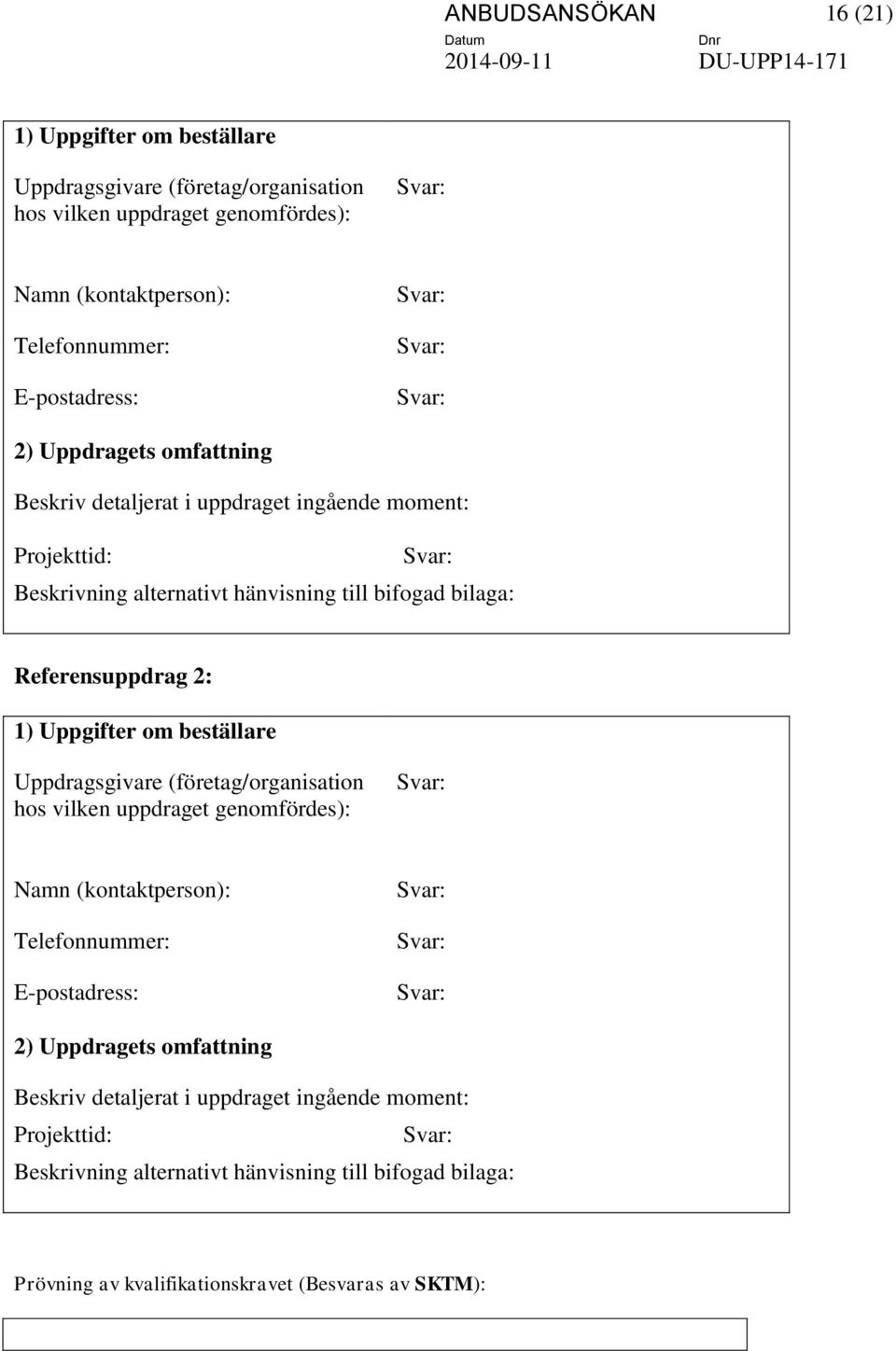 Uppgifter om beställare Uppdragsgivare (företag/organisation hos vilken uppdraget genomfördes): Svar: Namn (kontaktperson): Telefonnummer: E-postadress: Svar: Svar: Svar: 2)