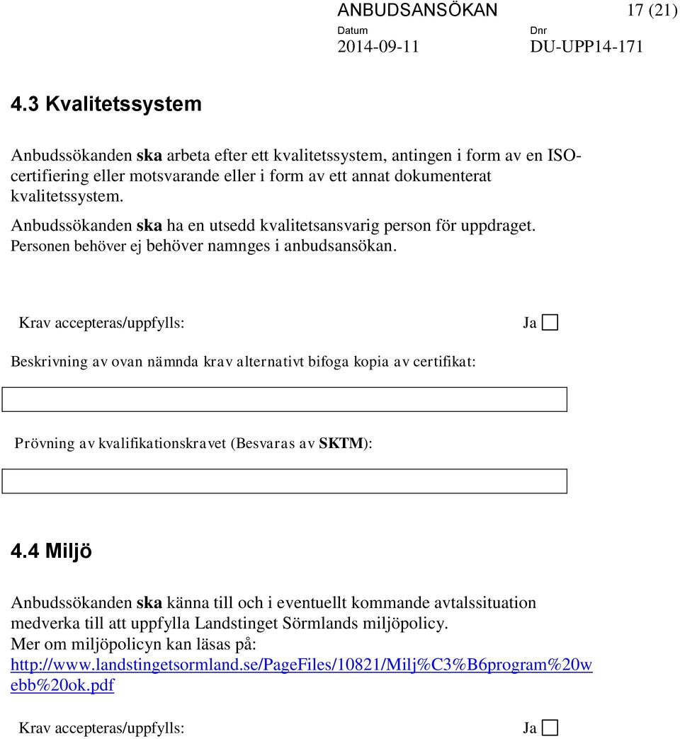 Anbudssökanden ska ha en utsedd kvalitetsansvarig person för uppdraget. Personen behöver ej behöver namnges i anbudsansökan.