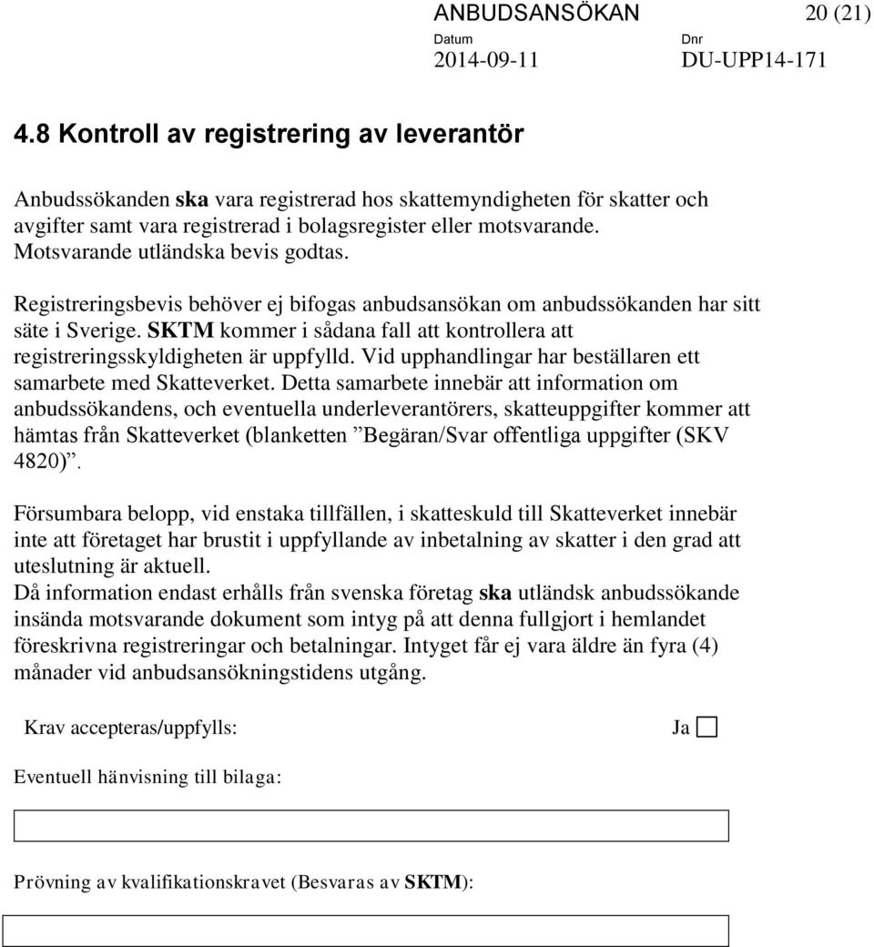 Motsvarande utländska bevis godtas. Registreringsbevis behöver ej bifogas anbudsansökan om anbudssökanden har sitt säte i Sverige.