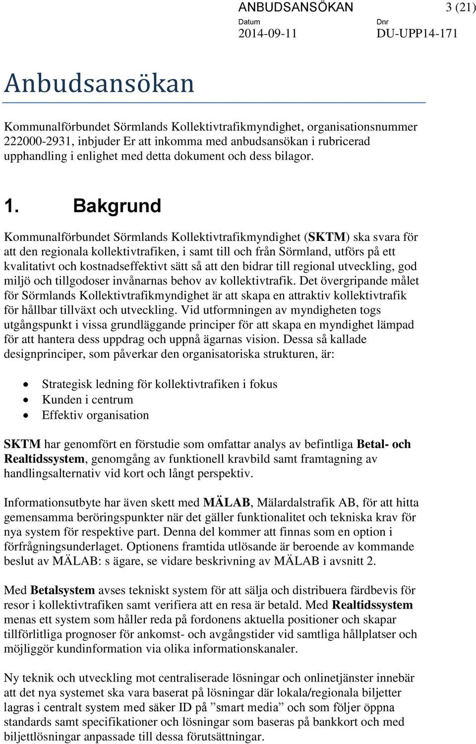 Bakgrund Kommunalförbundet Sörmlands Kollektivtrafikmyndighet (SKTM) ska svara för att den regionala kollektivtrafiken, i samt till och från Sörmland, utförs på ett kvalitativt och kostnadseffektivt