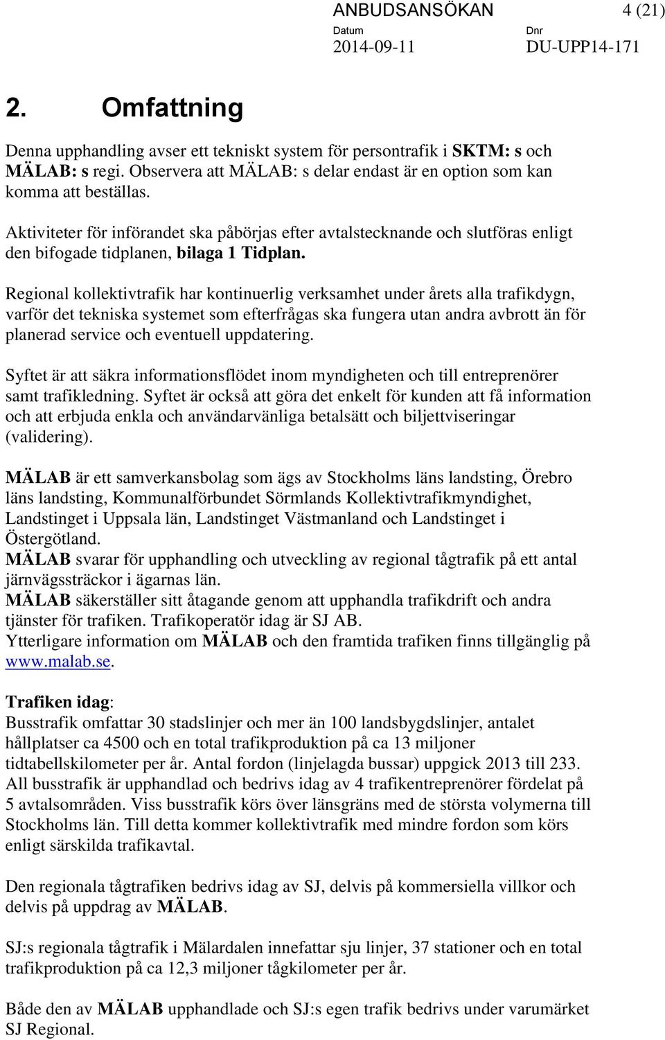 Aktiviteter för införandet ska påbörjas efter avtalstecknande och slutföras enligt den bifogade tidplanen, bilaga 1 Tidplan.